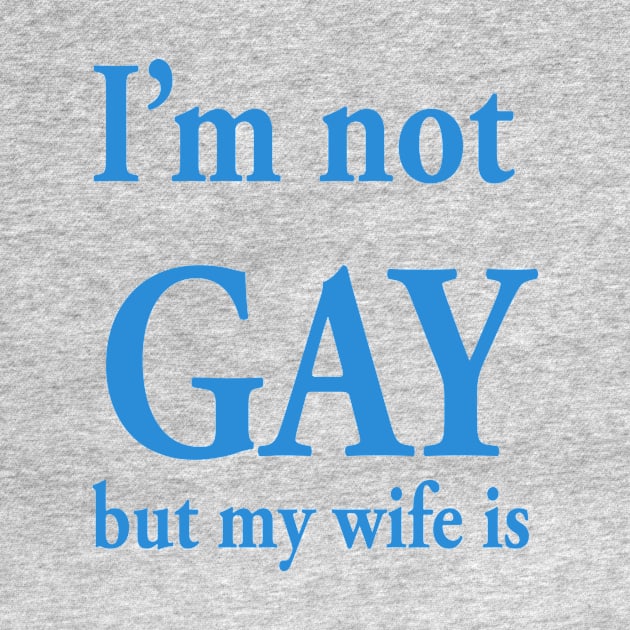 I’m not gay but my wife is by TheCosmicTradingPost